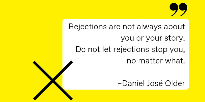 QUOTE CARD: “Rejections are not always about you or your story. Do not let rejections stop you, no matter what." - Daniel Jose Older